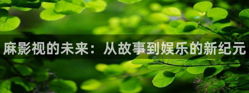 777米奇奇米在线影院：麻影视的未来：从故事到娱乐的新纪元