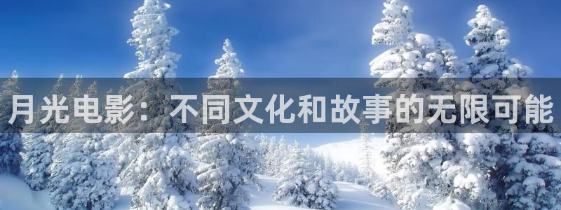 奇米在线免费观看视频：月光电影：不同文化和故事的无限可能