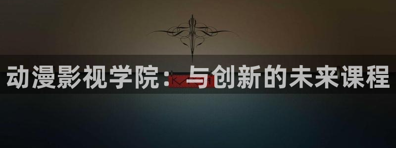 奇米在线视频网站：动漫影视学院：与创新的未来课程